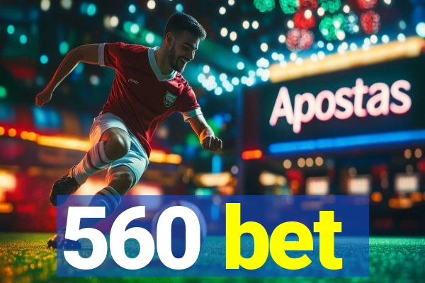 560 bet